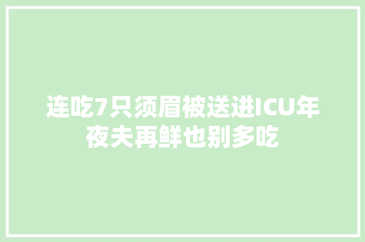 连吃7只须眉被送进ICU年夜夫再鲜也别多吃