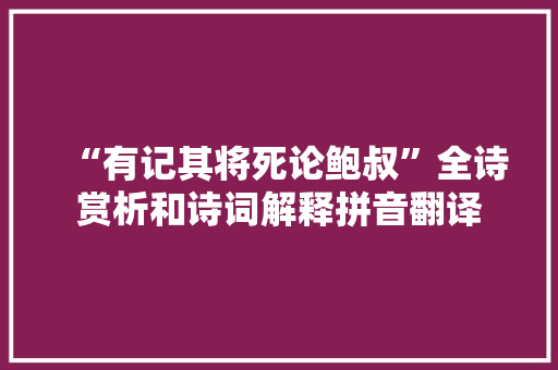 “有记其将死论鲍叔”全诗赏析和诗词解释拼音翻译