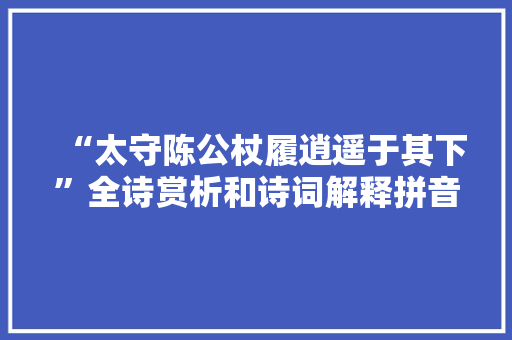 “太守陈公杖履逍遥于其下”全诗赏析和诗词解释拼音翻译