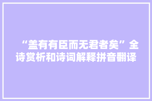 “盖有有臣而无君者矣”全诗赏析和诗词解释拼音翻译