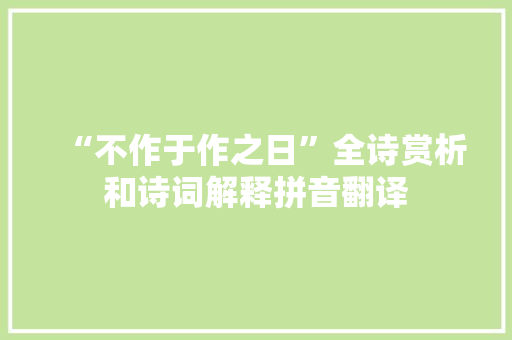 “不作于作之日”全诗赏析和诗词解释拼音翻译