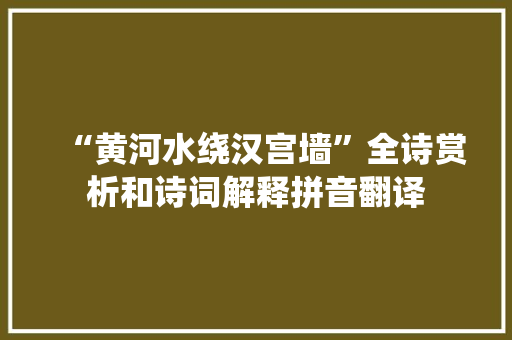 “黄河水绕汉宫墙”全诗赏析和诗词解释拼音翻译