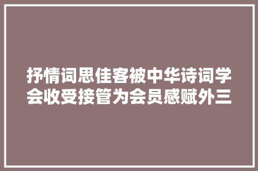 抒情词思佳客被中华诗词学会收受接管为会员感赋外三首