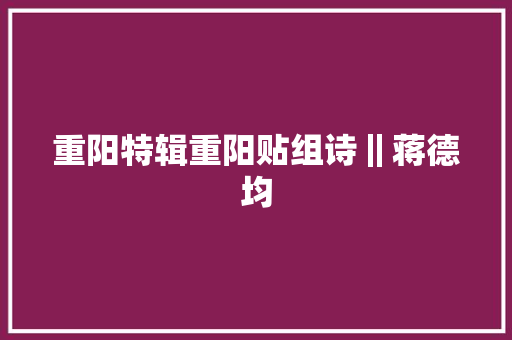 重阳特辑重阳贴组诗‖蒋德均