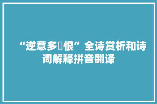 “逆意多瞋恨”全诗赏析和诗词解释拼音翻译