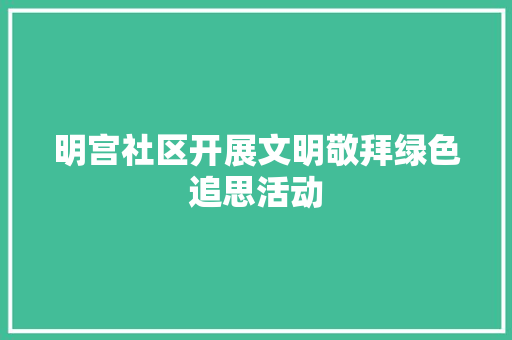 明宫社区开展文明敬拜绿色追思活动