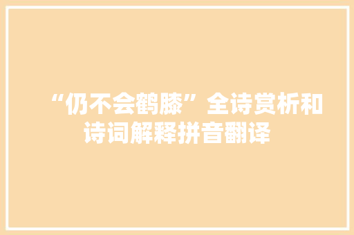 “仍不会鹤膝”全诗赏析和诗词解释拼音翻译