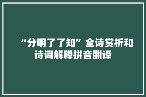 “分明了了知”全诗赏析和诗词解释拼音翻译 “分明了了知”全诗赏析和诗词解释拼音翻译