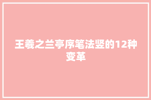 王羲之兰亭序笔法竖的12种变革