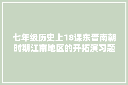 七年级历史上18课东晋南朝时期江南地区的开拓演习题及谜底