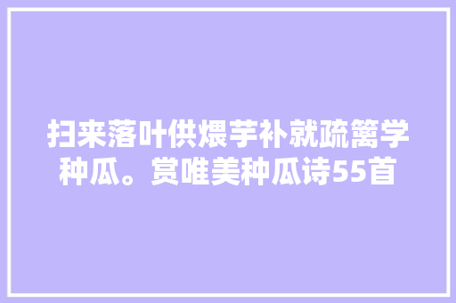 扫来落叶供煨芋补就疏篱学种瓜。赏唯美种瓜诗55首