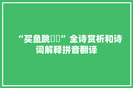 “买鱼跳鱍鱍”全诗赏析和诗词解释拼音翻译