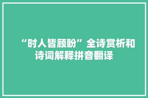 “时人皆顾盼”全诗赏析和诗词解释拼音翻译