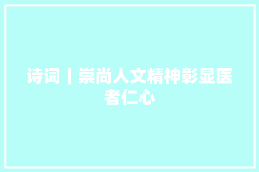 诗词｜崇尚人文精神彰显医者仁心
