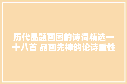 历代品题画图的诗词精选一十八首 品画先神韵论诗重性情