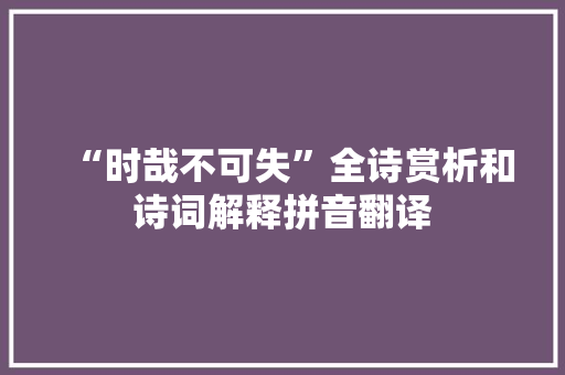 “时哉不可失”全诗赏析和诗词解释拼音翻译