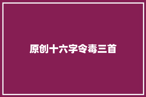 原创十六字令毒三首