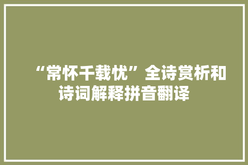 “常怀千载忧”全诗赏析和诗词解释拼音翻译