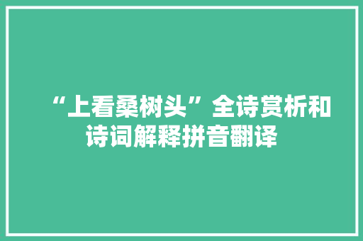 “上看桑树头”全诗赏析和诗词解释拼音翻译