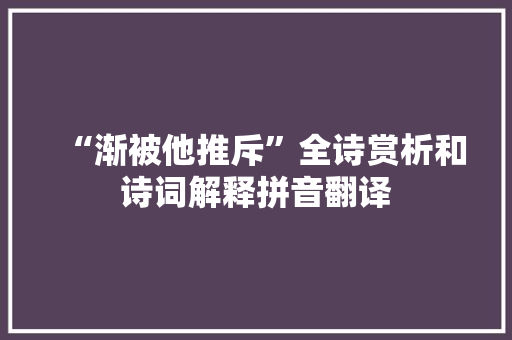 “渐被他推斥”全诗赏析和诗词解释拼音翻译