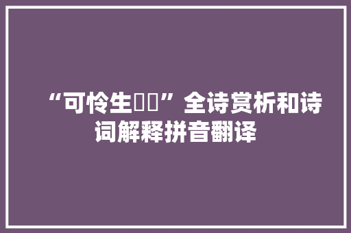 “可怜生氃氋”全诗赏析和诗词解释拼音翻译