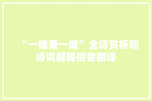“一雄兼一雌”全诗赏析和诗词解释拼音翻译