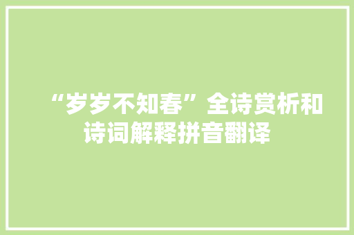 “岁岁不知春”全诗赏析和诗词解释拼音翻译