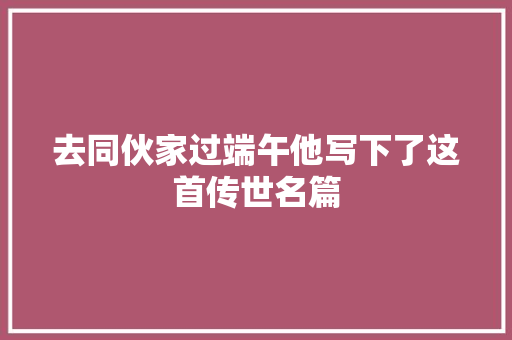 去同伙家过端午他写下了这首传世名篇