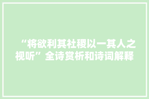 “将欲利其社稷以一其人之视听”全诗赏析和诗词解释拼音翻译
