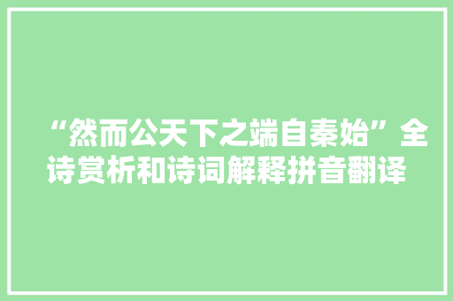 “然而公天下之端自秦始”全诗赏析和诗词解释拼音翻译