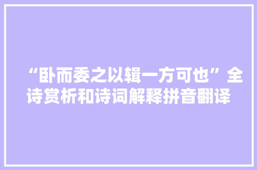 “卧而委之以辑一方可也”全诗赏析和诗词解释拼音翻译
