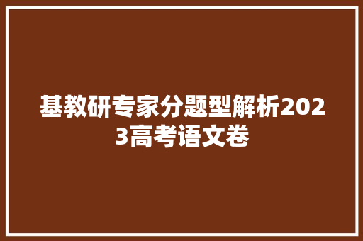 基教研专家分题型解析2023高考语文卷