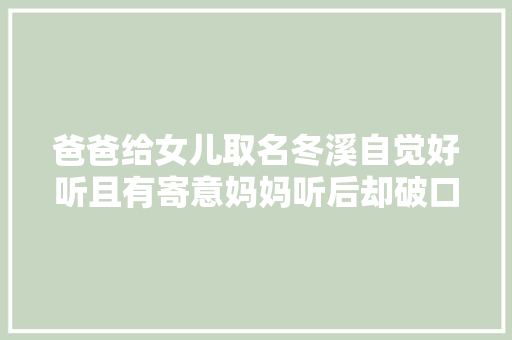 爸爸给女儿取名冬溪自觉好听且有寄意妈妈听后却破口大年夜骂