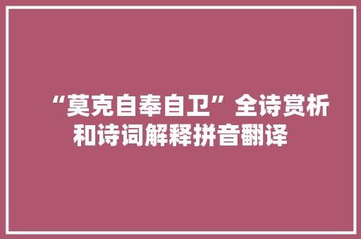 “莫克自奉自卫”全诗赏析和诗词解释拼音翻译