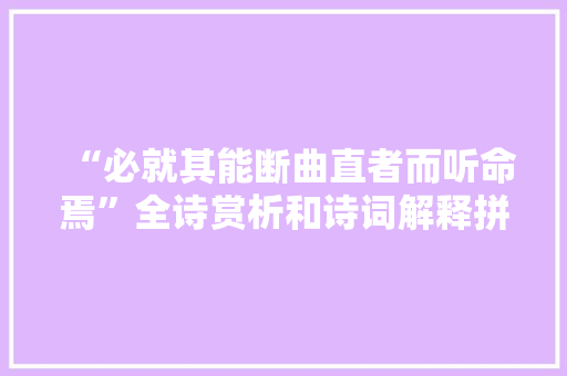 “必就其能断曲直者而听命焉”全诗赏析和诗词解释拼音翻译