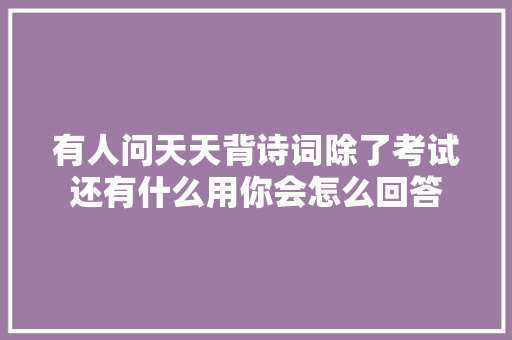 有人问天天背诗词除了考试还有什么用你会怎么回答