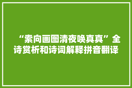 “索向画图清夜唤真真”全诗赏析和诗词解释拼音翻译