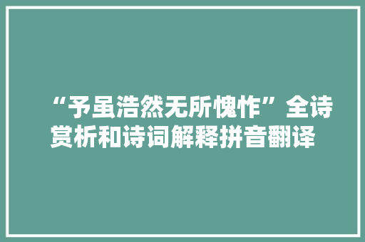 “予虽浩然无所愧怍”全诗赏析和诗词解释拼音翻译