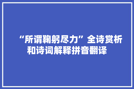“所谓鞠躬尽力”全诗赏析和诗词解释拼音翻译