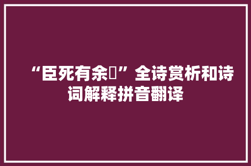 “臣死有余僇”全诗赏析和诗词解释拼音翻译