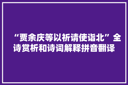 “贾余庆等以祈请使诣北”全诗赏析和诗词解释拼音翻译