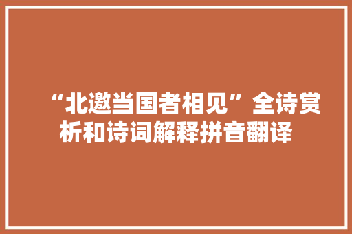 “北邀当国者相见”全诗赏析和诗词解释拼音翻译