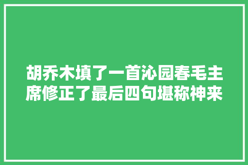 胡乔木填了一首沁园春毛主席修正了最后四句堪称神来之笔