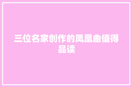 三位名家创作的凤凰曲值得品读