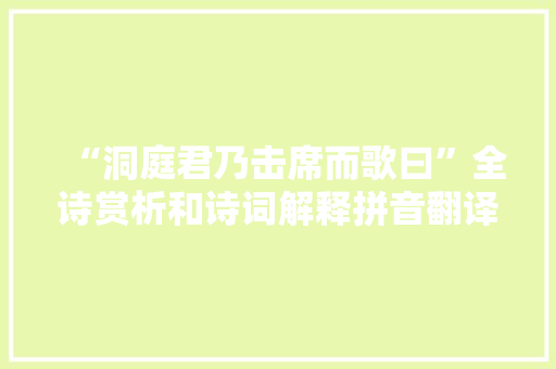 “洞庭君乃击席而歌曰”全诗赏析和诗词解释拼音翻译