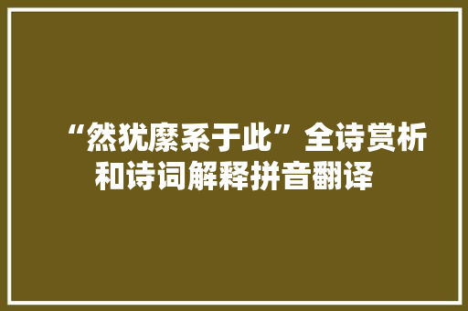 “然犹縻系于此”全诗赏析和诗词解释拼音翻译