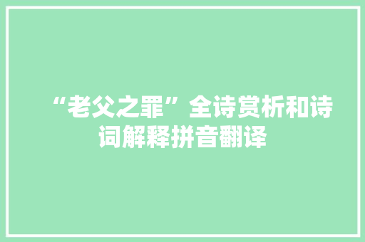 “老父之罪”全诗赏析和诗词解释拼音翻译
