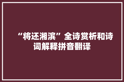 “将还湘滨”全诗赏析和诗词解释拼音翻译
