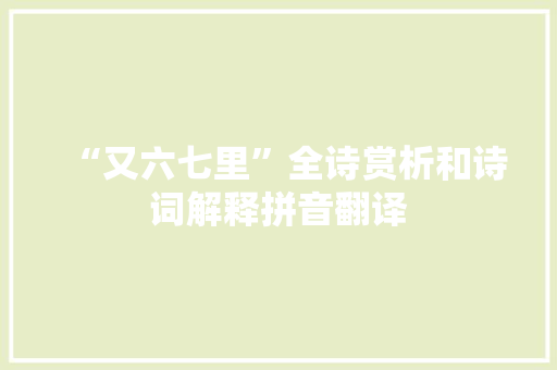 “又六七里”全诗赏析和诗词解释拼音翻译
