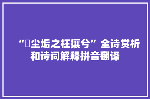 “摡尘垢之枉攘兮”全诗赏析和诗词解释拼音翻译